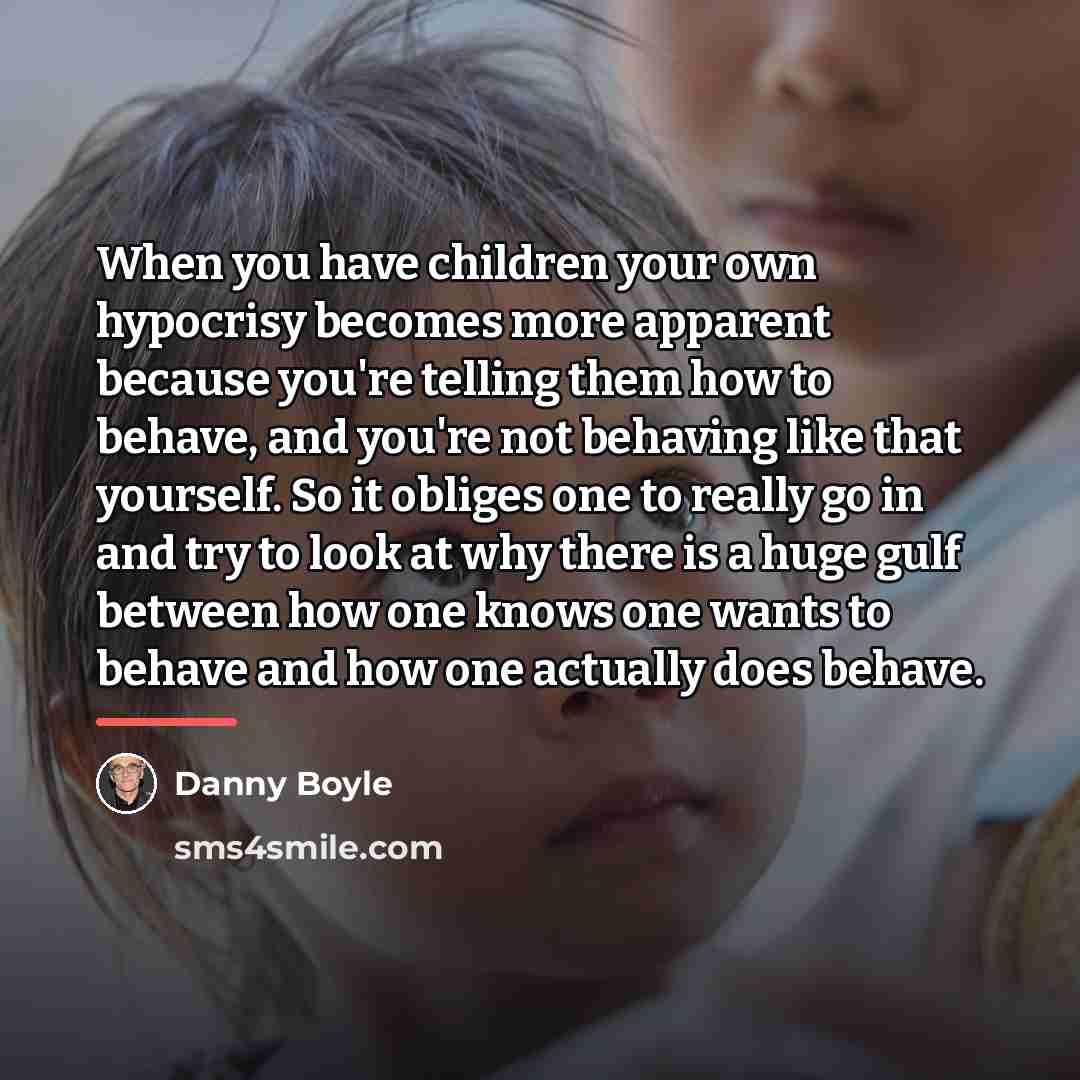“When you have children your own hypocrisy becomes more apparent…” quote by Danny Boyle