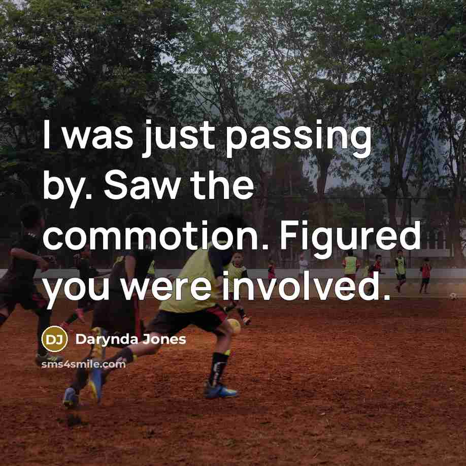 “I was just passing by. Saw the commotion. Figured you were involved.” quote by Darynda Jones