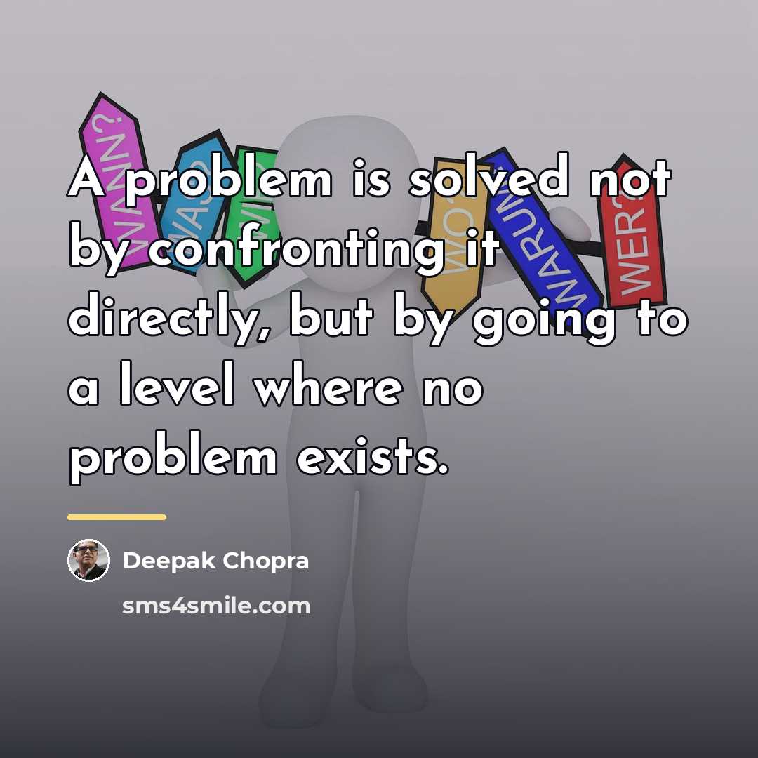 “A problem is solved not by confronting it directly, but…” quote by Deepak Chopra