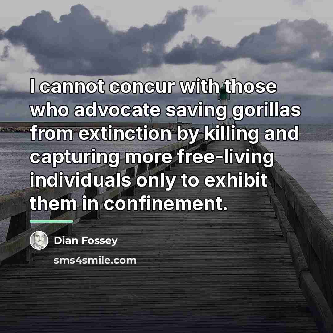 “I cannot concur with those who advocate saving gorillas from…” quote by Dian Fossey