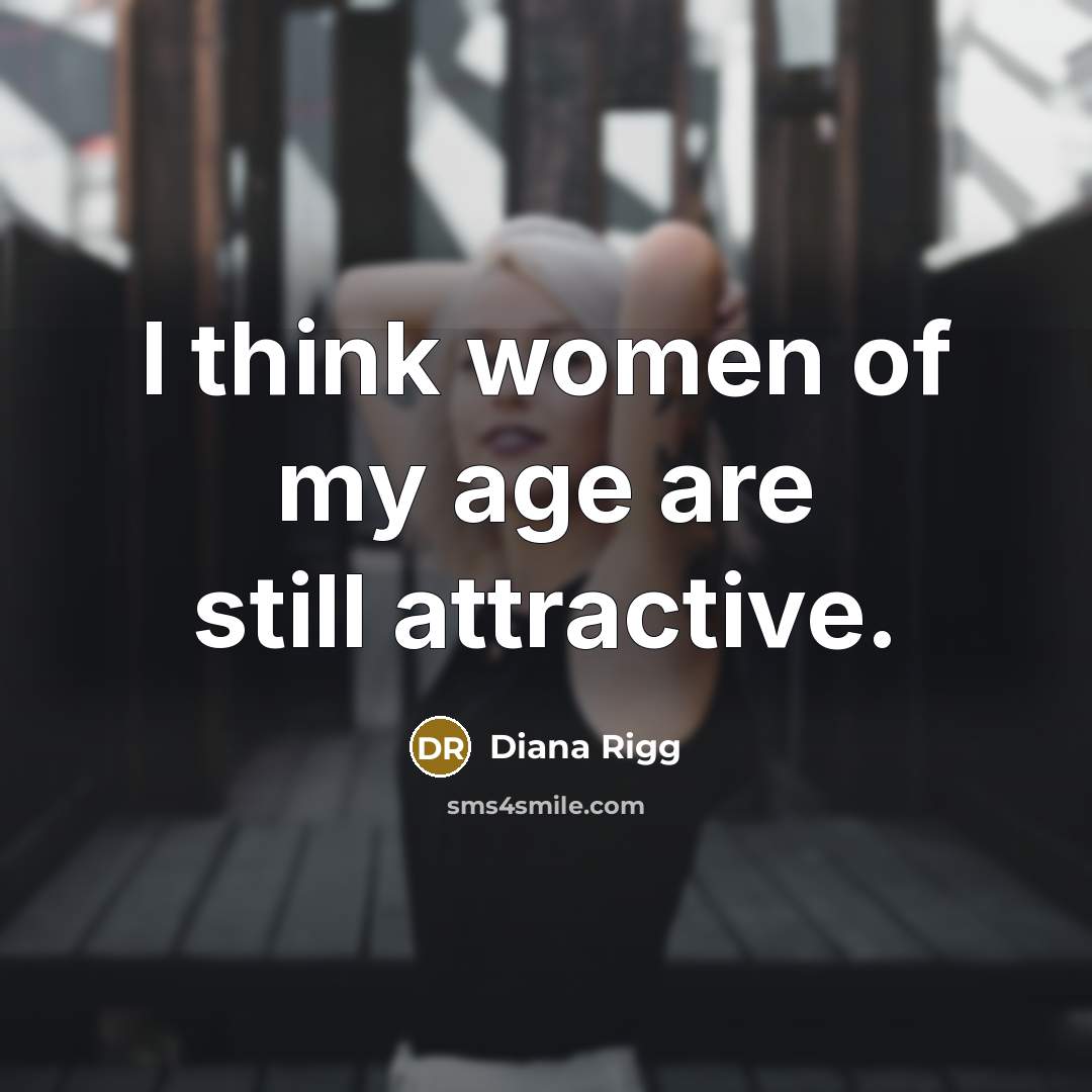 “I think women of my age are still attractive.…” quote by Diana Rigg