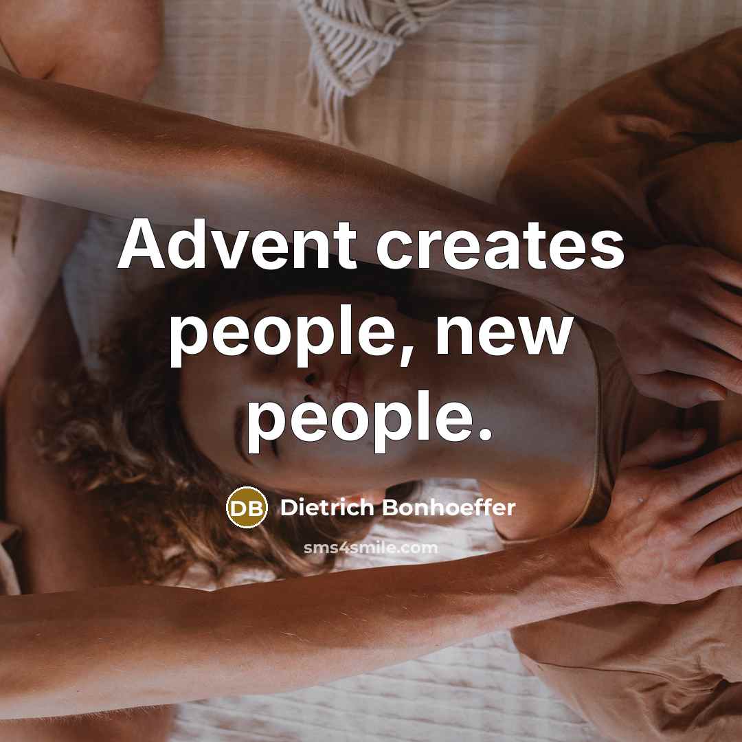 “Advent creates people, new people.…” quote by Dietrich Bonhoeffer