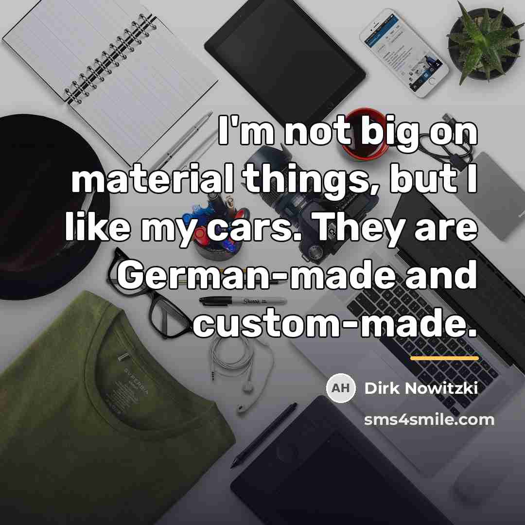 “I'm not big on material things, but I like my…” quote by Dirk Nowitzki