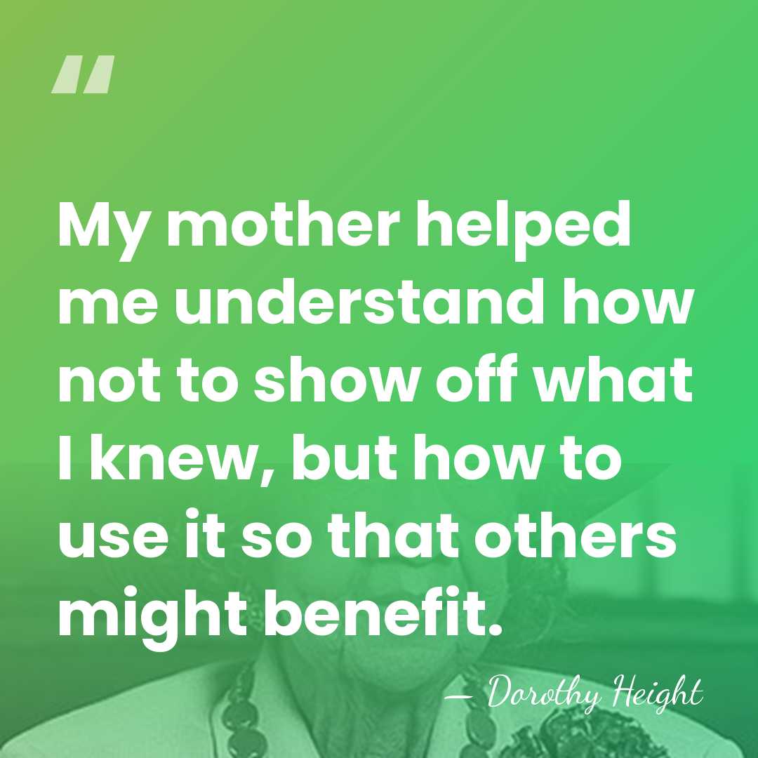 My mother helped me understand how not to show off what I&hellip; - Dorothy Height