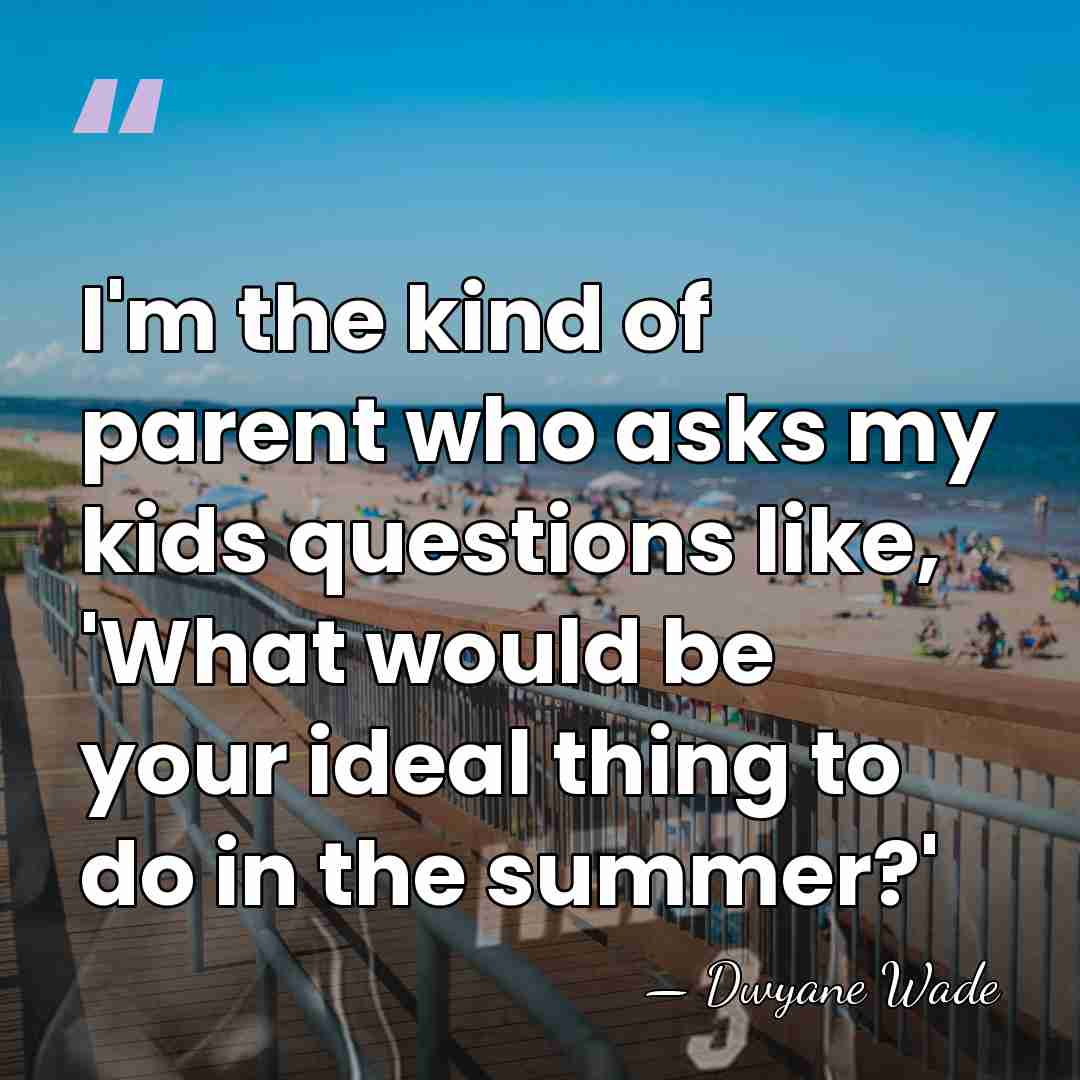 I'm the kind of parent who asks my kids questions like, 'What&hellip; - Dwyane Wade