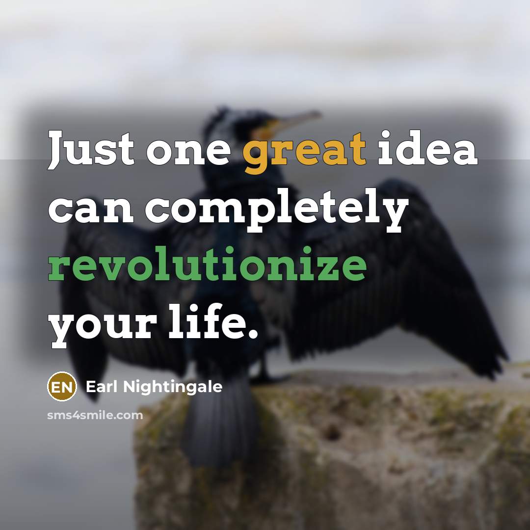 “Just one great idea can completely revolutionize your life.” quote by Earl Nightingale