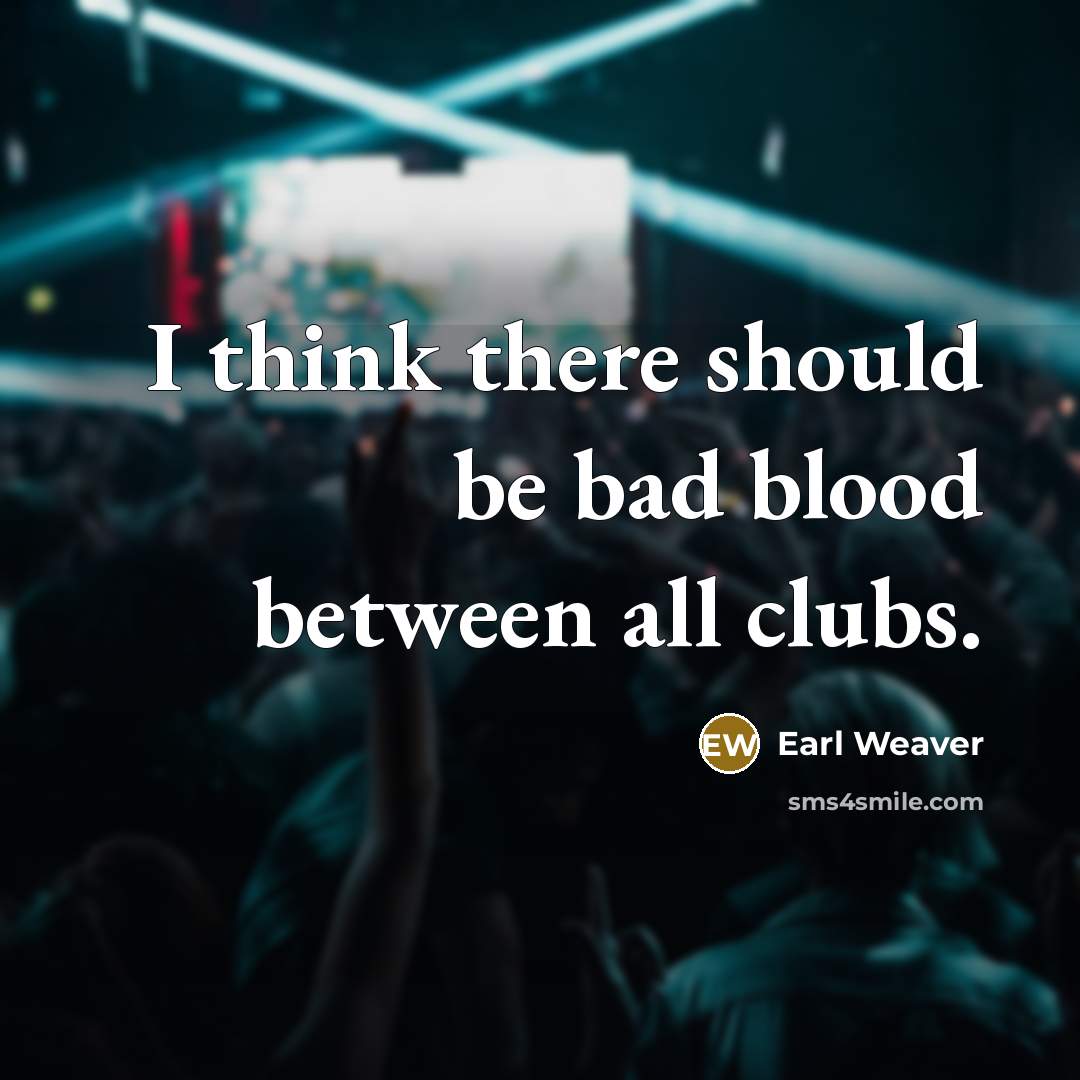 “I think there should be bad blood between all clubs.…” quote by Earl Weaver
