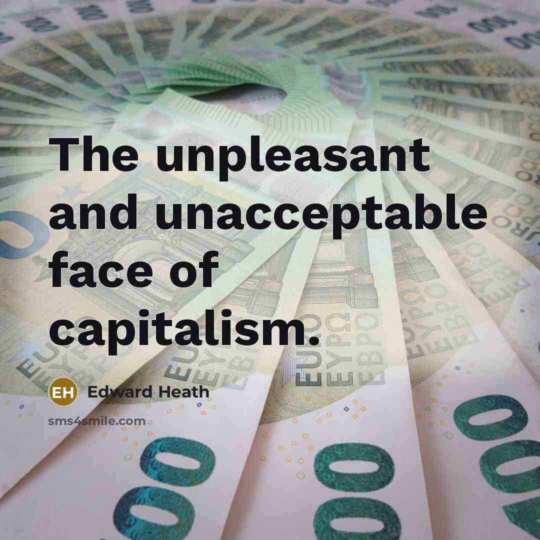 “The unpleasant and unacceptable face of capitalism.…” quote by Edward Heath