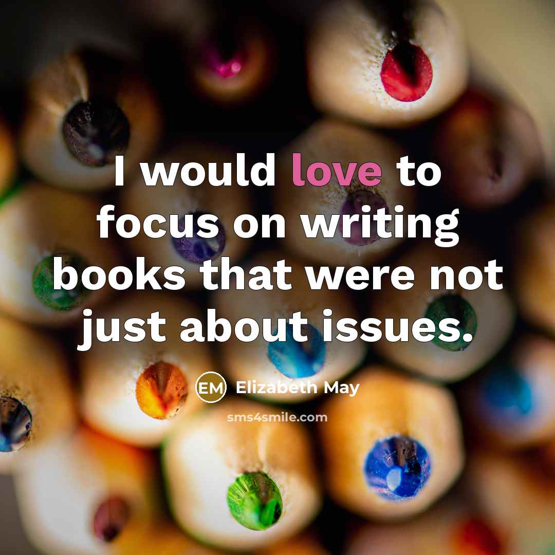 “I would love to focus on writing books that were…” quote by Elizabeth May
