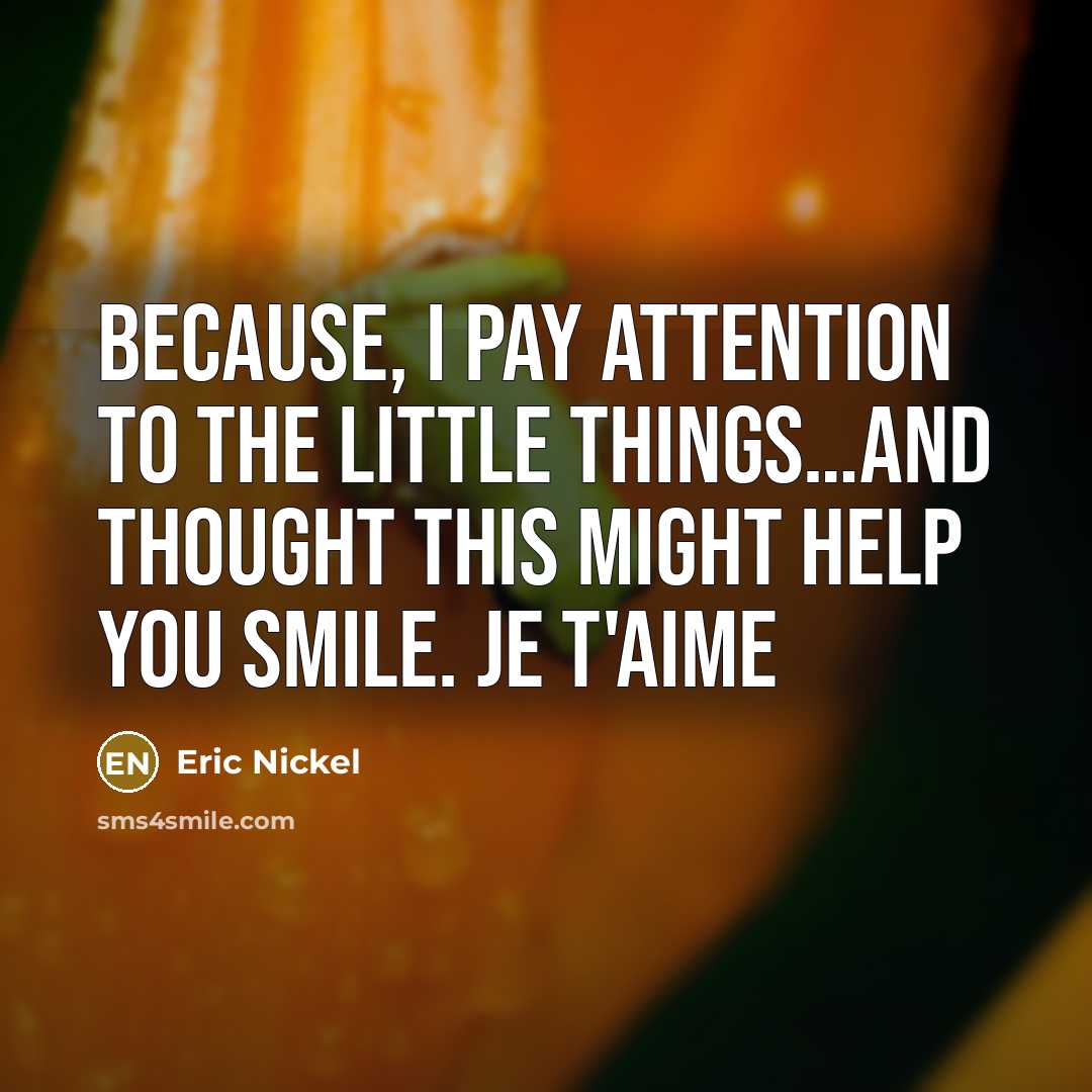 “Because, I pay attention to the little things....and thought this…” quote by Eric Nickel