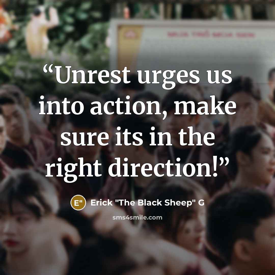 “Unrest urges us into action, make sure its in the right direction!” quote by Erick "The Black Sheep" G