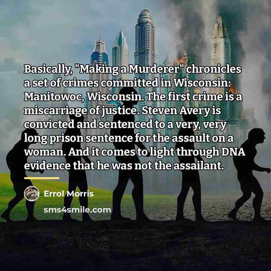 “Basically, "Making a Murderer" chronicles a set of crimes committed…” quote by Errol Morris