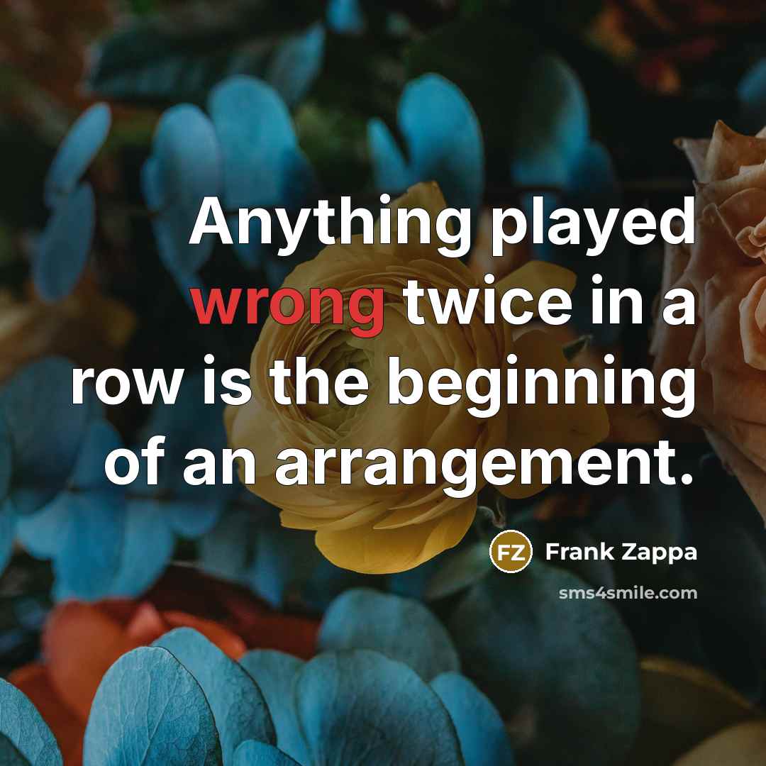 “Anything played wrong twice in a row is the beginning…” quote by Frank Zappa