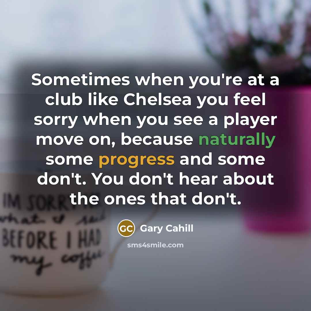 “Sometimes when you're at a club like Chelsea you feel…” quote by Gary Cahill