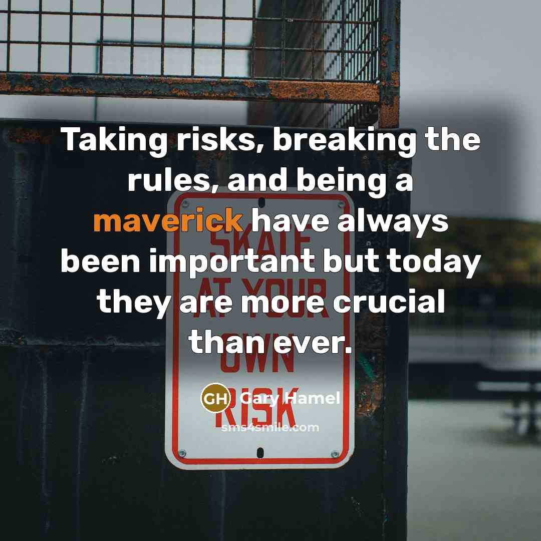 “Taking risks, breaking the rules, and being a maverick have always been important but today they are more crucial than ever.” quote by Gary Hamel