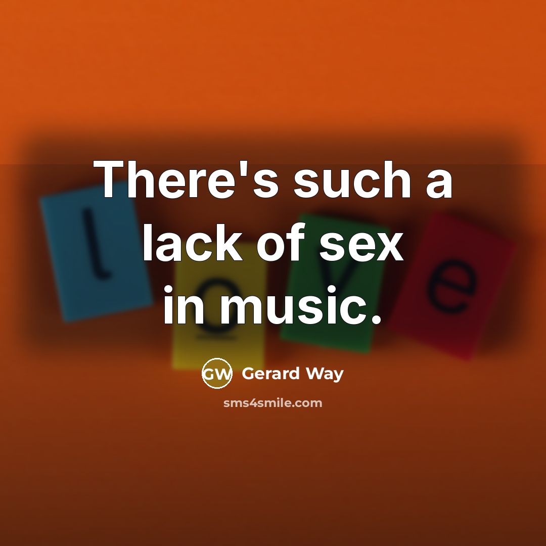 “There's such a lack of sex in music.…” quote by Gerard Way