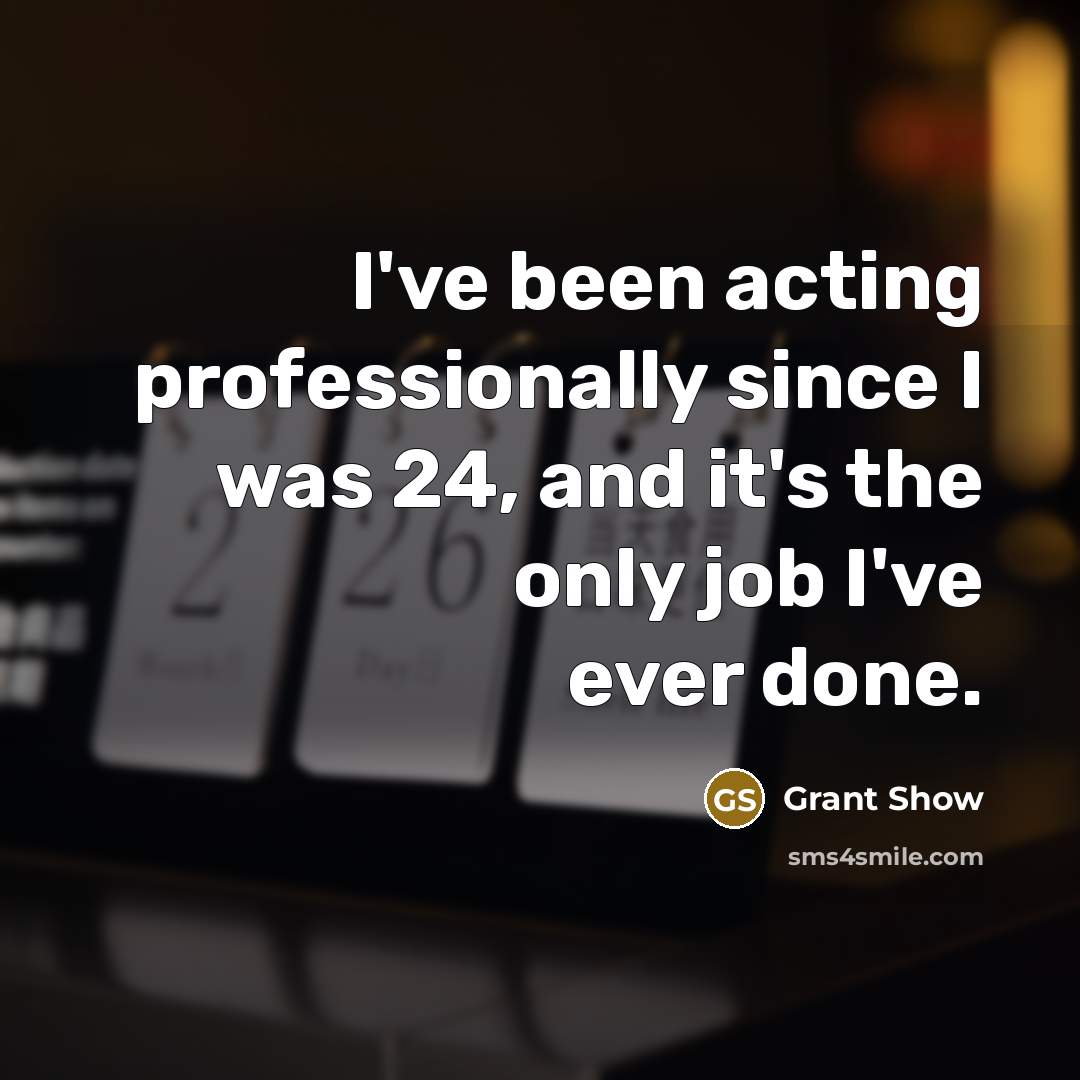 “I've been acting professionally since I was 24, and it's…” quote by Grant Show