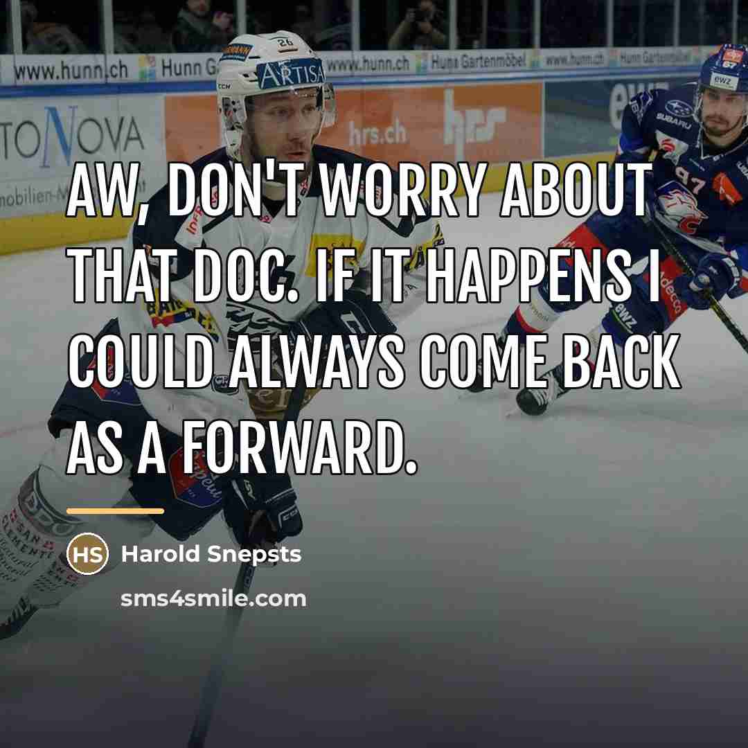 “Aw, don't worry about that Doc. If it happens I…” quote by Harold Snepsts