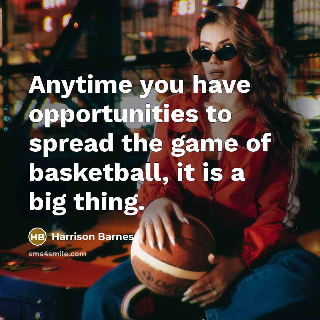 “Anytime you have opportunities to spread the game of basketball,…” quote by Harrison Barnes