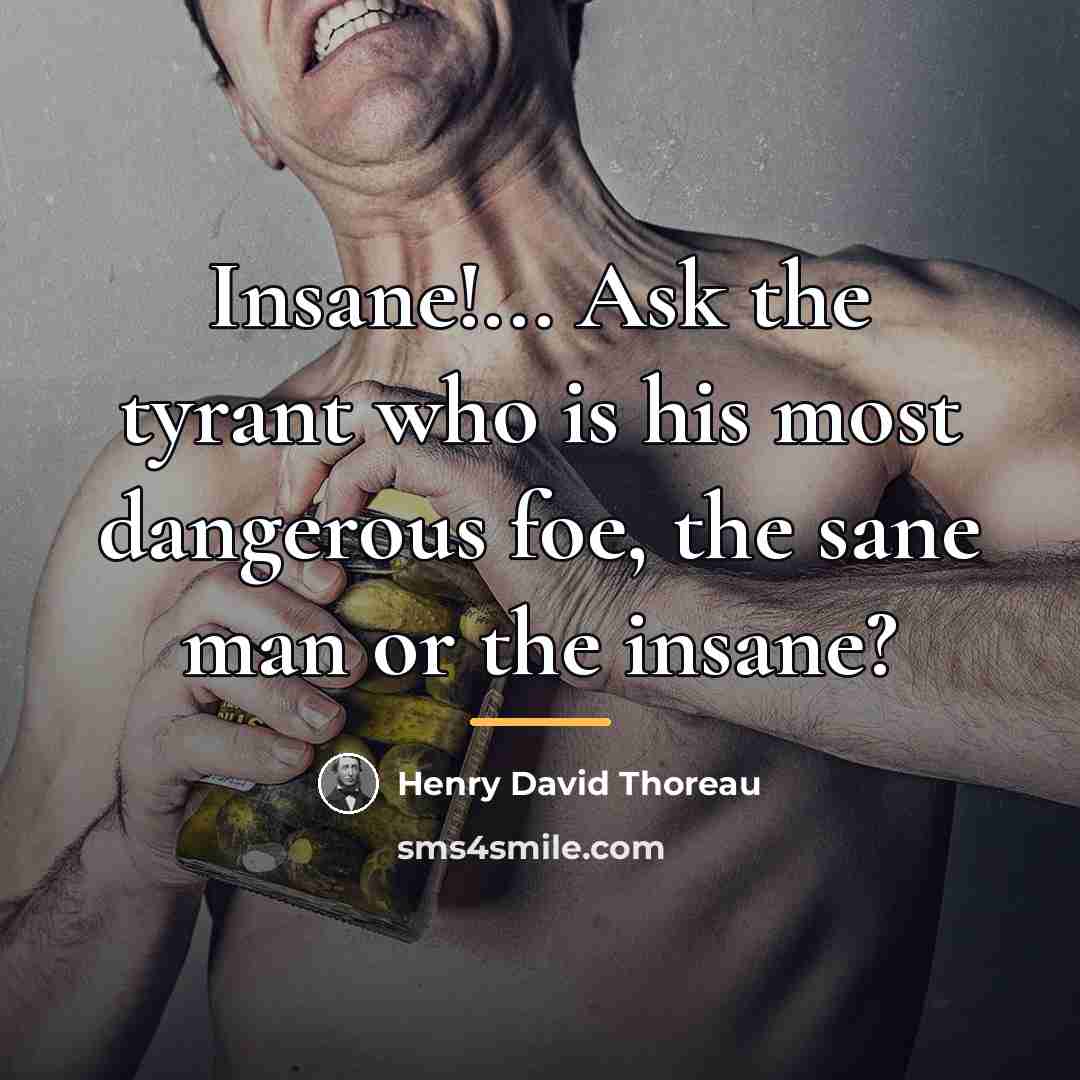 “Insane!... Ask the tyrant who is his most dangerous foe,…” quote by Henry David Thoreau