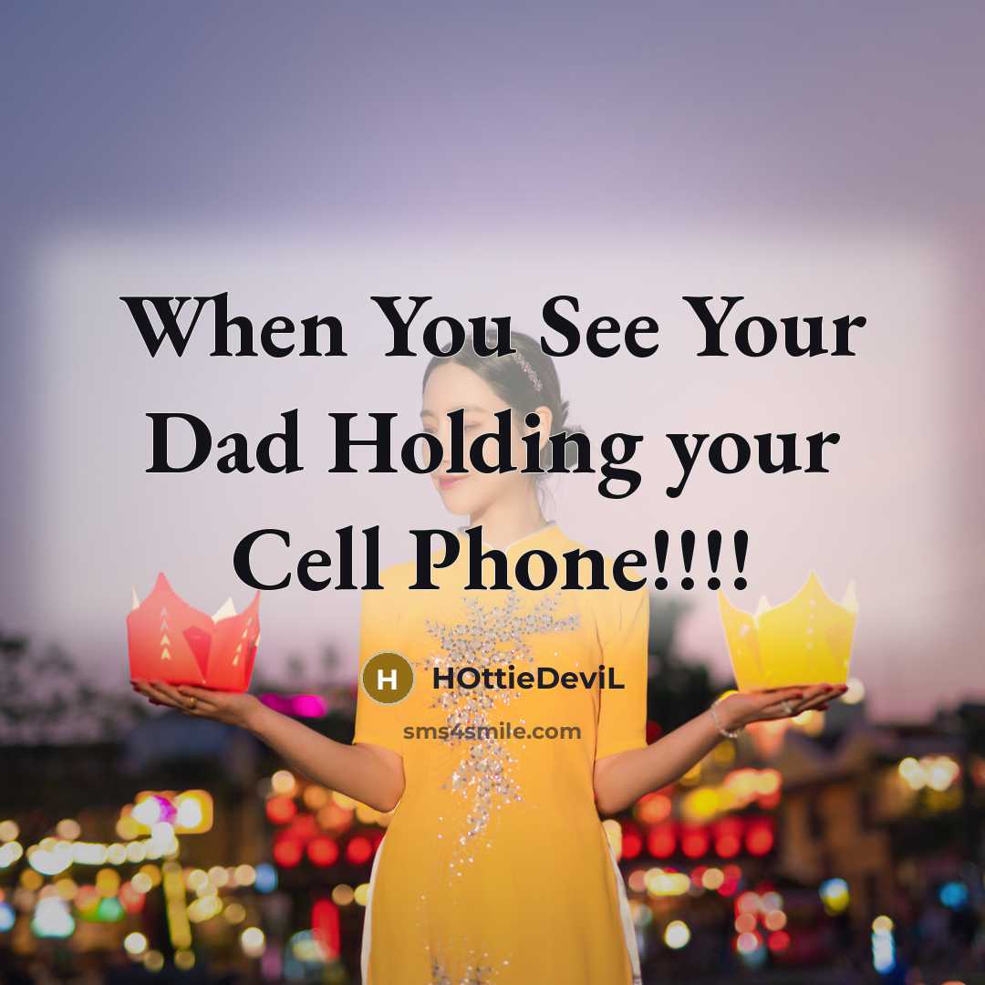 “When You See Your Dad Holding your Cell Phone!!!!…” quote by HOttieDeviL