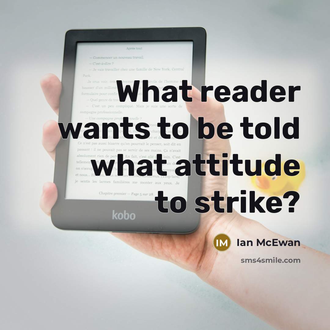 “What reader wants to be told what attitude to strike?…” quote by Ian Mcewan