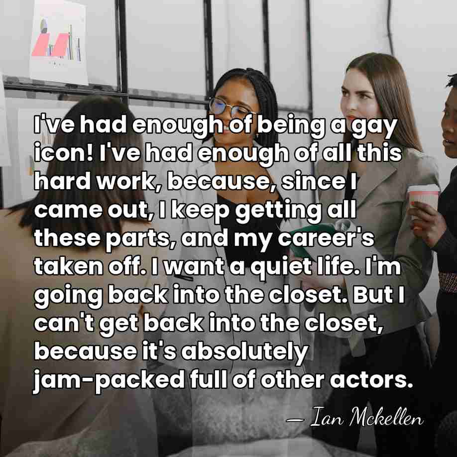 I've had enough of being a gay icon! I've had enough of&hellip; - Ian Mckellen