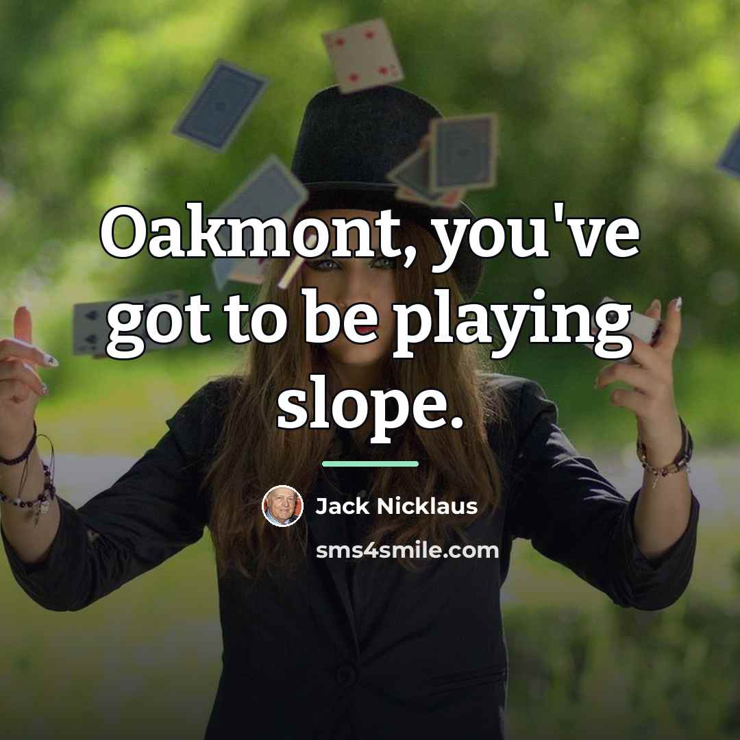 “Oakmont, you've got to be playing slope.…” quote by Jack Nicklaus