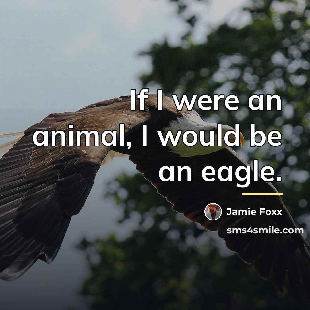 “If I were an animal, I would be an eagle.…” quote by Jamie Foxx