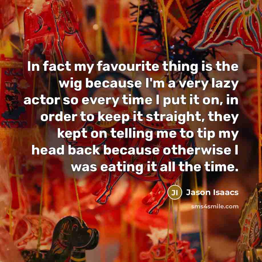 “In fact my favourite thing is the wig because I'm…” quote by Jason Isaacs