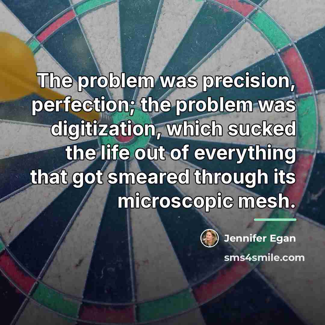 “The problem was precision, perfection; the problem was digitization, which…” quote by Jennifer Egan