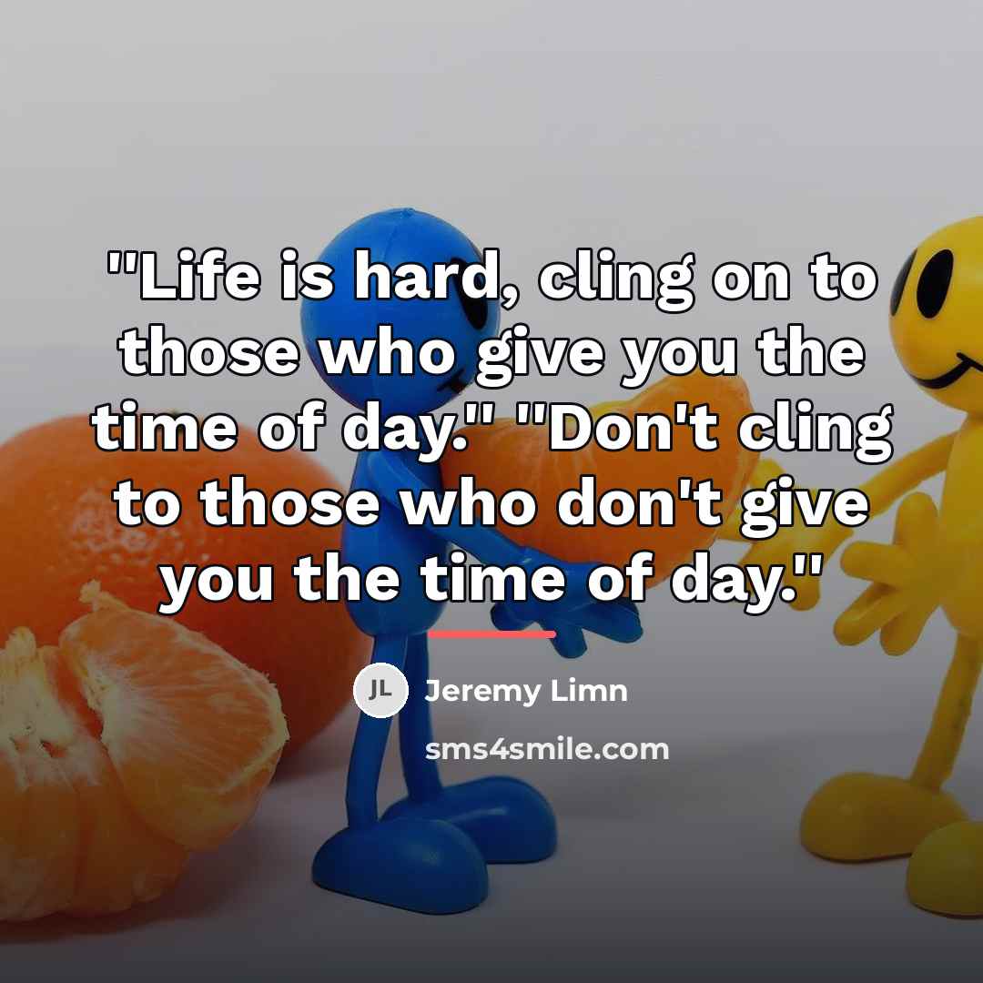 “''Life is hard, cling on to those who give you…” quote by Jeremy Limn