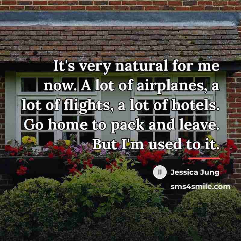 “It's very natural for me now. A lot of airplanes,…” quote by Jessica Jung