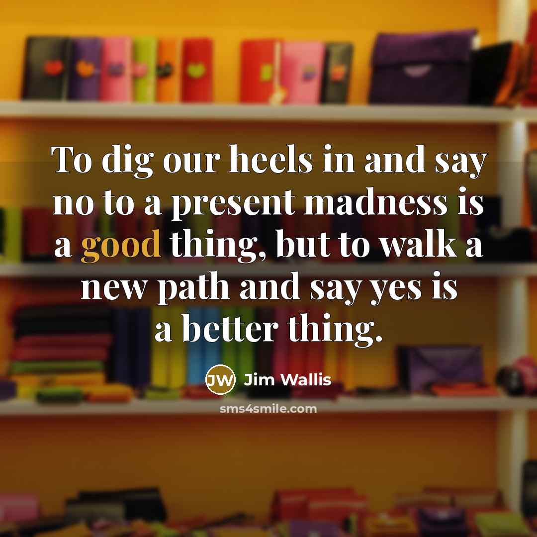 “To dig our heels in and say no to a…” quote by Jim Wallis
