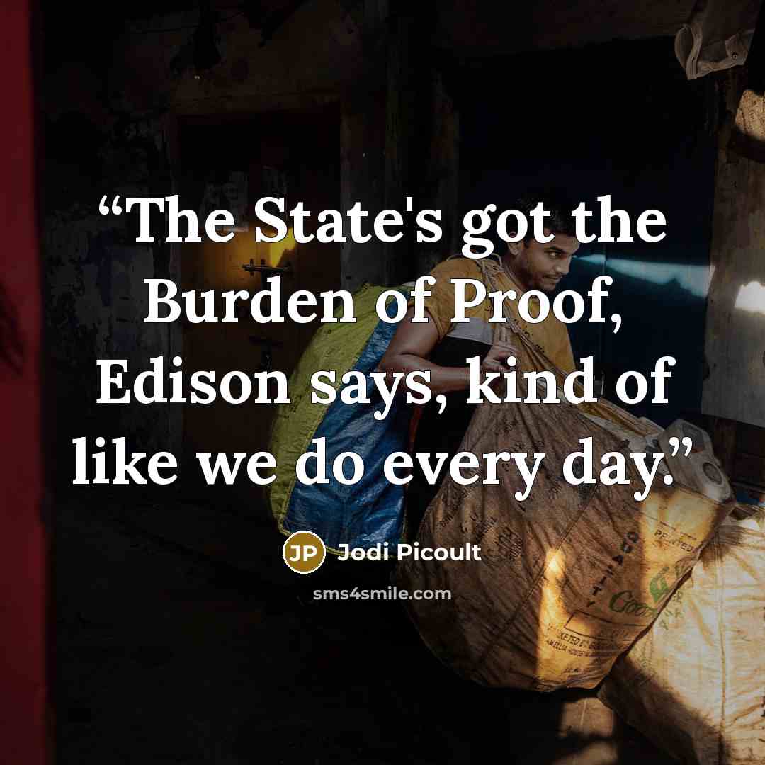 “The State's got the Burden of Proof, Edison says, kind of like we do every day.” quote by Jodi Picoult