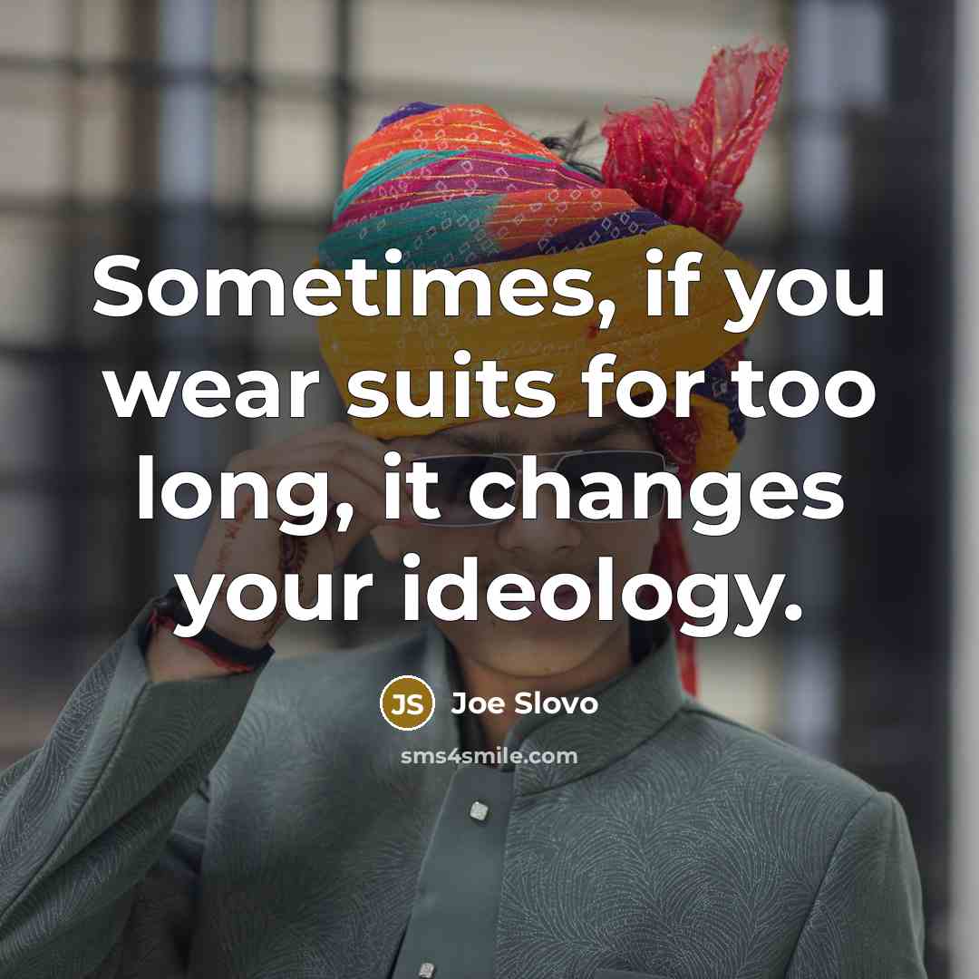 “Sometimes, if you wear suits for too long, it changes…” quote by Joe Slovo
