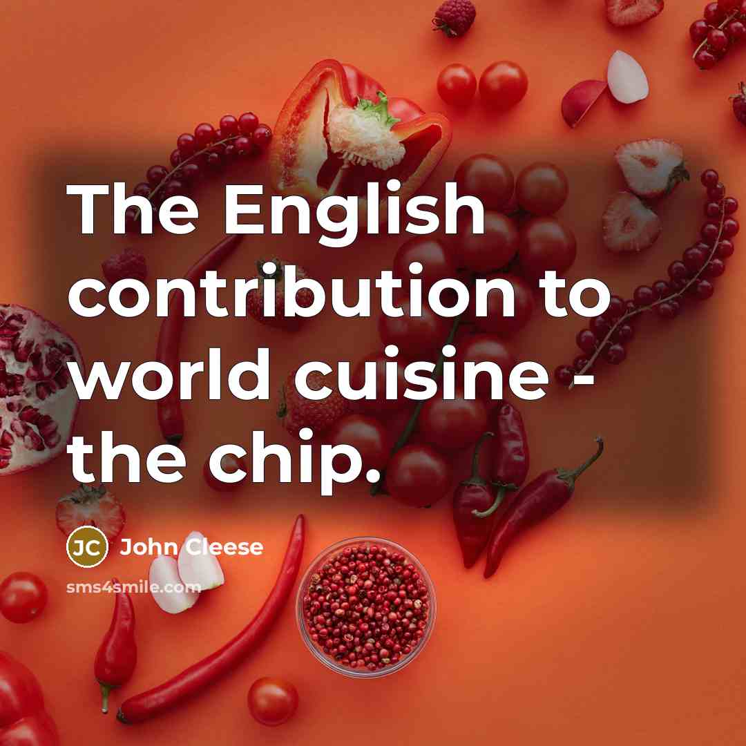 “The English contribution to world cuisine - the chip.…” quote by John Cleese
