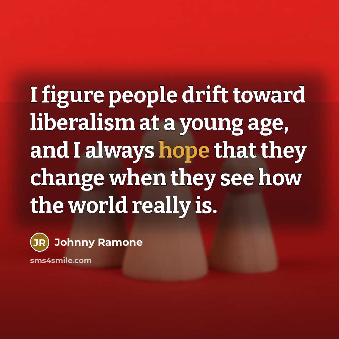 “I figure people drift toward liberalism at a young age,…” quote by Johnny Ramone