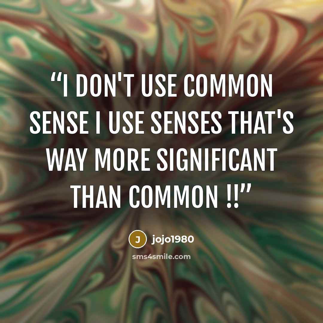 “I Don't use common sense i use senses that's way more significant than common !!” quote by jojo1980