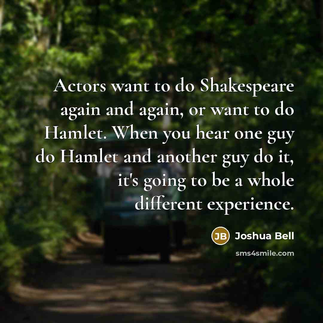 “Actors want to do Shakespeare again and again, or want…” quote by Joshua Bell