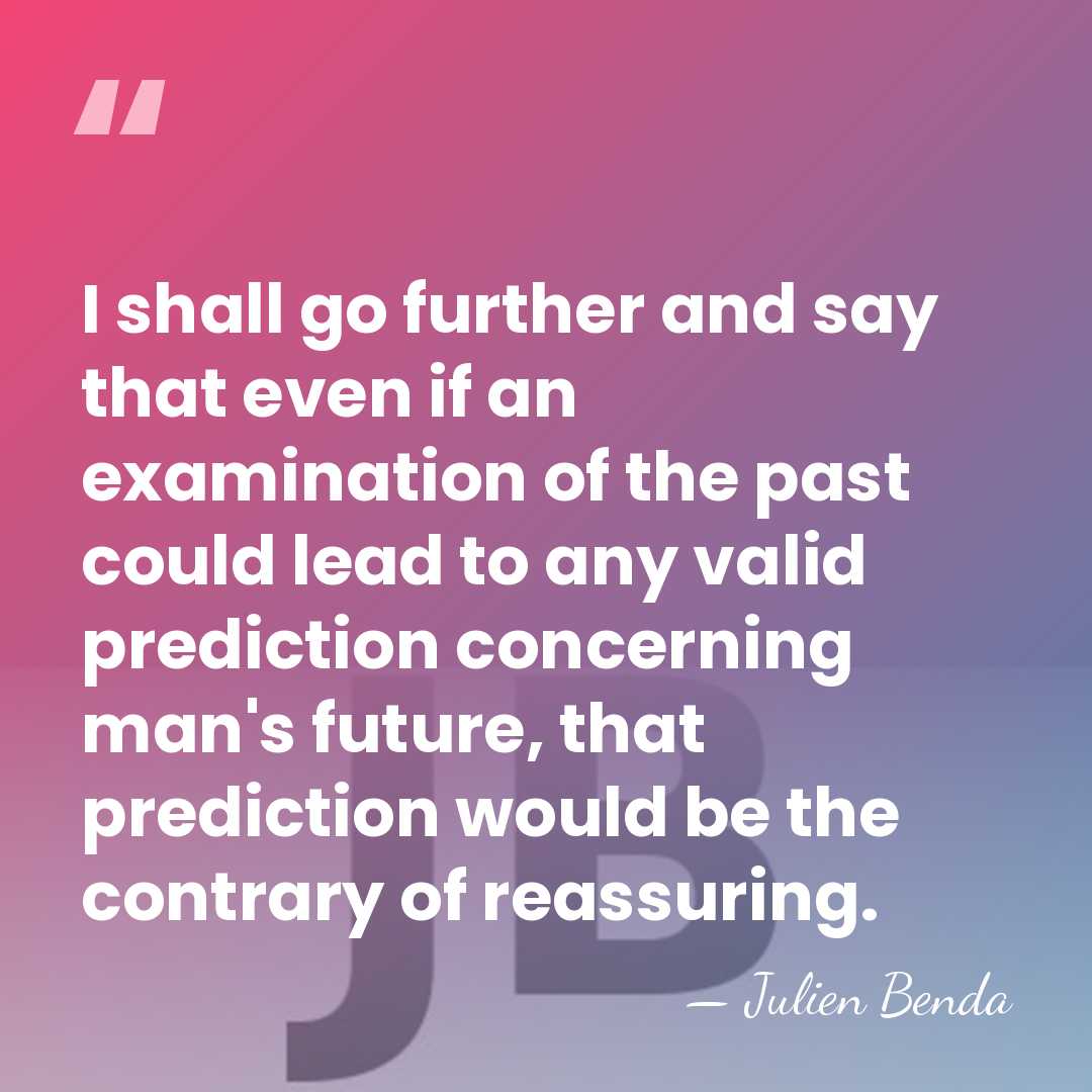 I shall go further and say that even if an examination of&hellip; - Julien Benda
