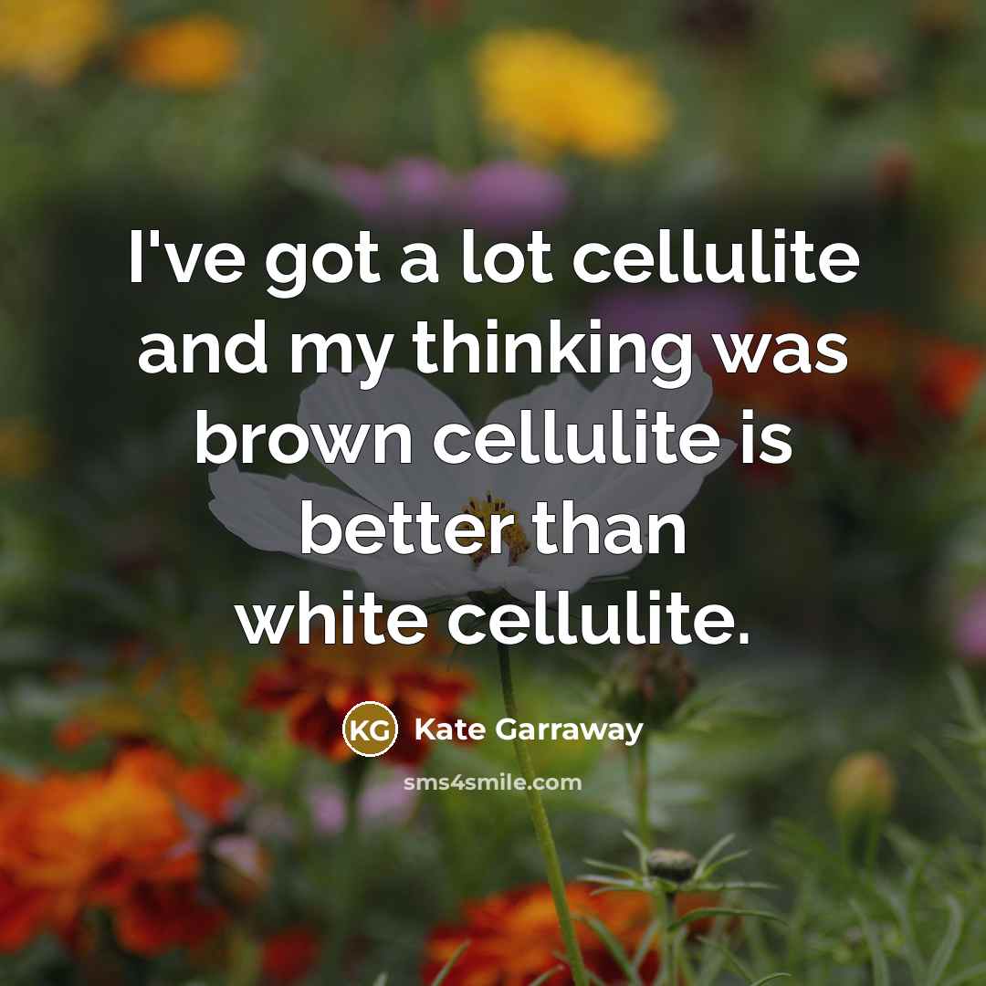“I've got a lot cellulite and my thinking was brown…” quote by Kate Garraway