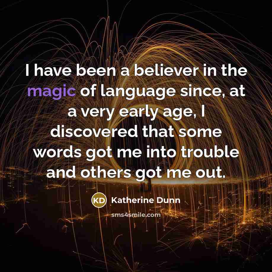 “I have been a believer in the magic of language…” quote by Katherine Dunn
