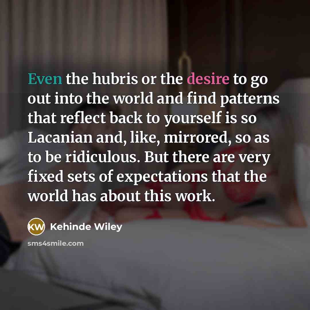 “Even the hubris or the desire to go out into…” quote by Kehinde Wiley