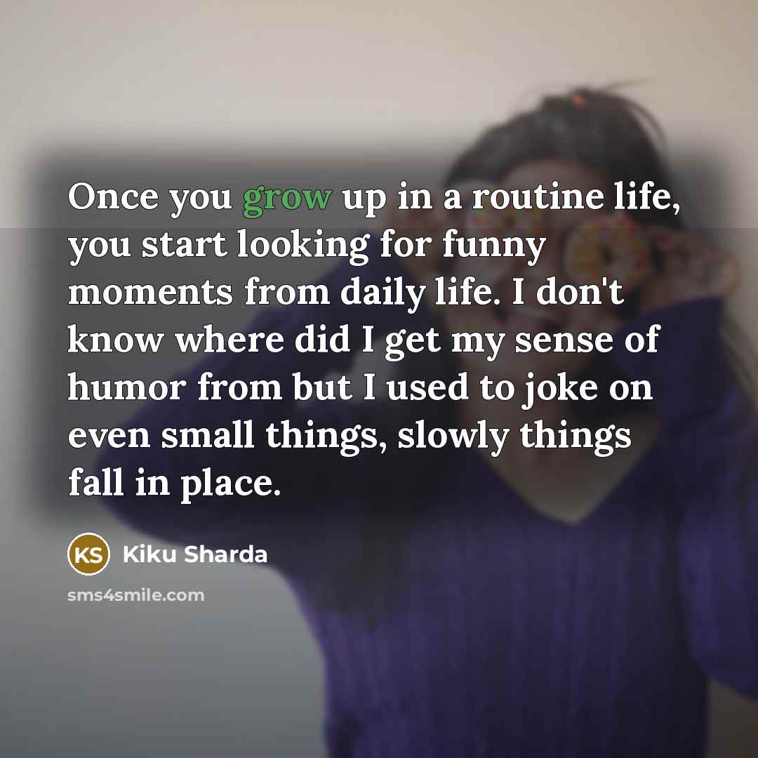 “Once you grow up in a routine life, you start…” quote by Kiku Sharda