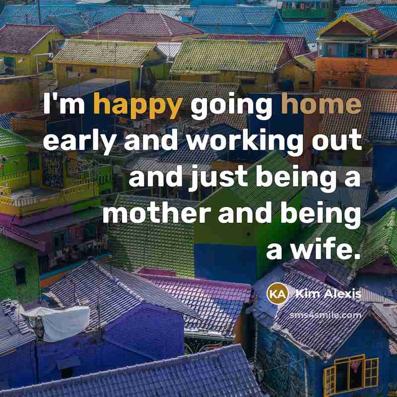 “I'm happy going home early and working out and just…” quote by Kim Alexis