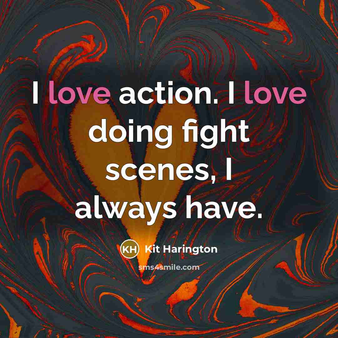“I love action. I love doing fight scenes, I always…” quote by Kit Harington