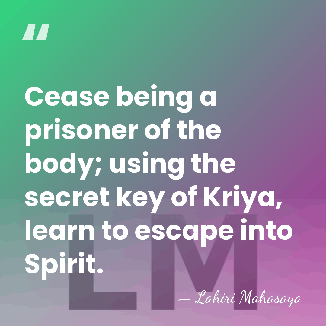 Cease being a prisoner of the body; using the secret key of&hellip; - Lahiri Mahasaya