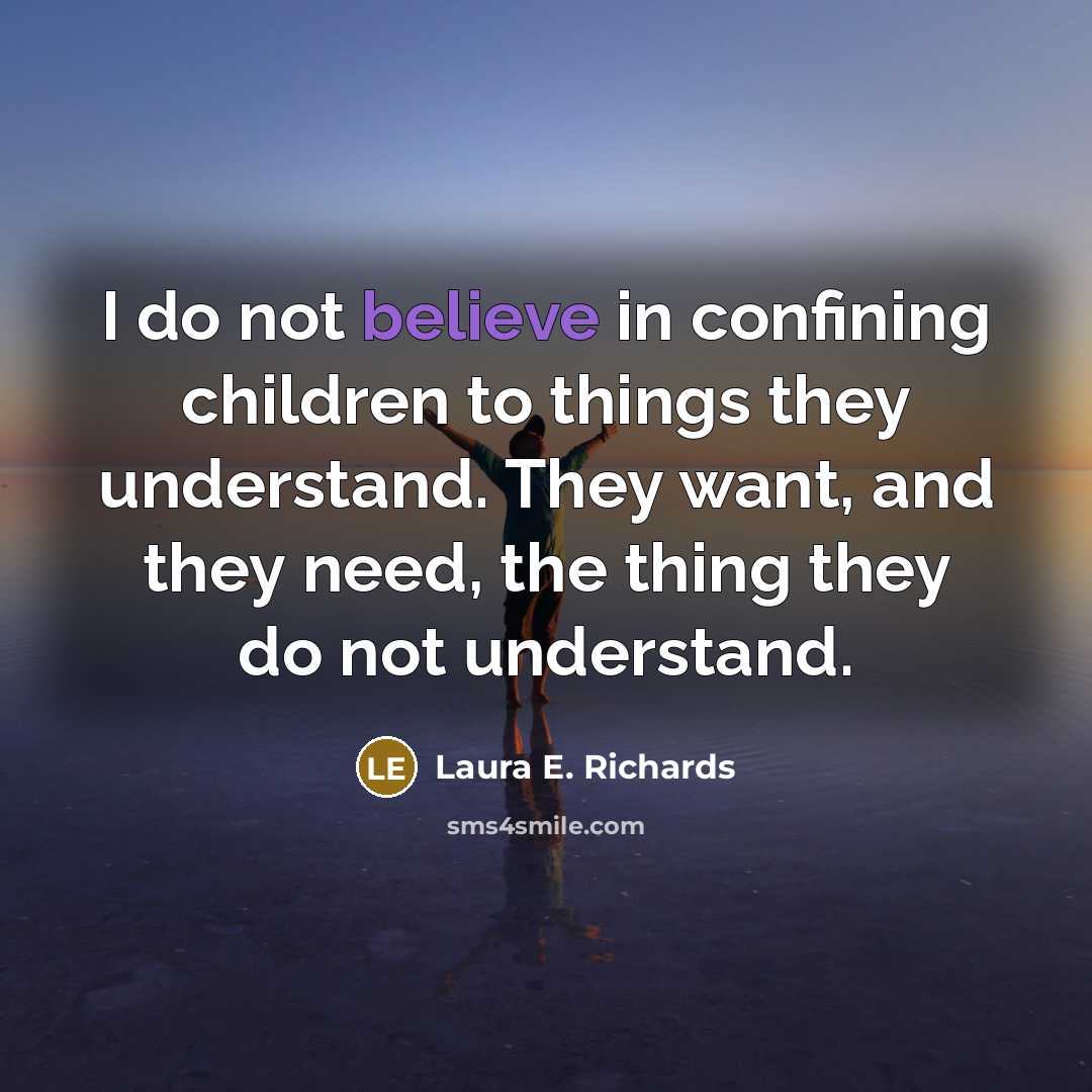 “I do not believe in confining children to things they…” quote by Laura E. Richards