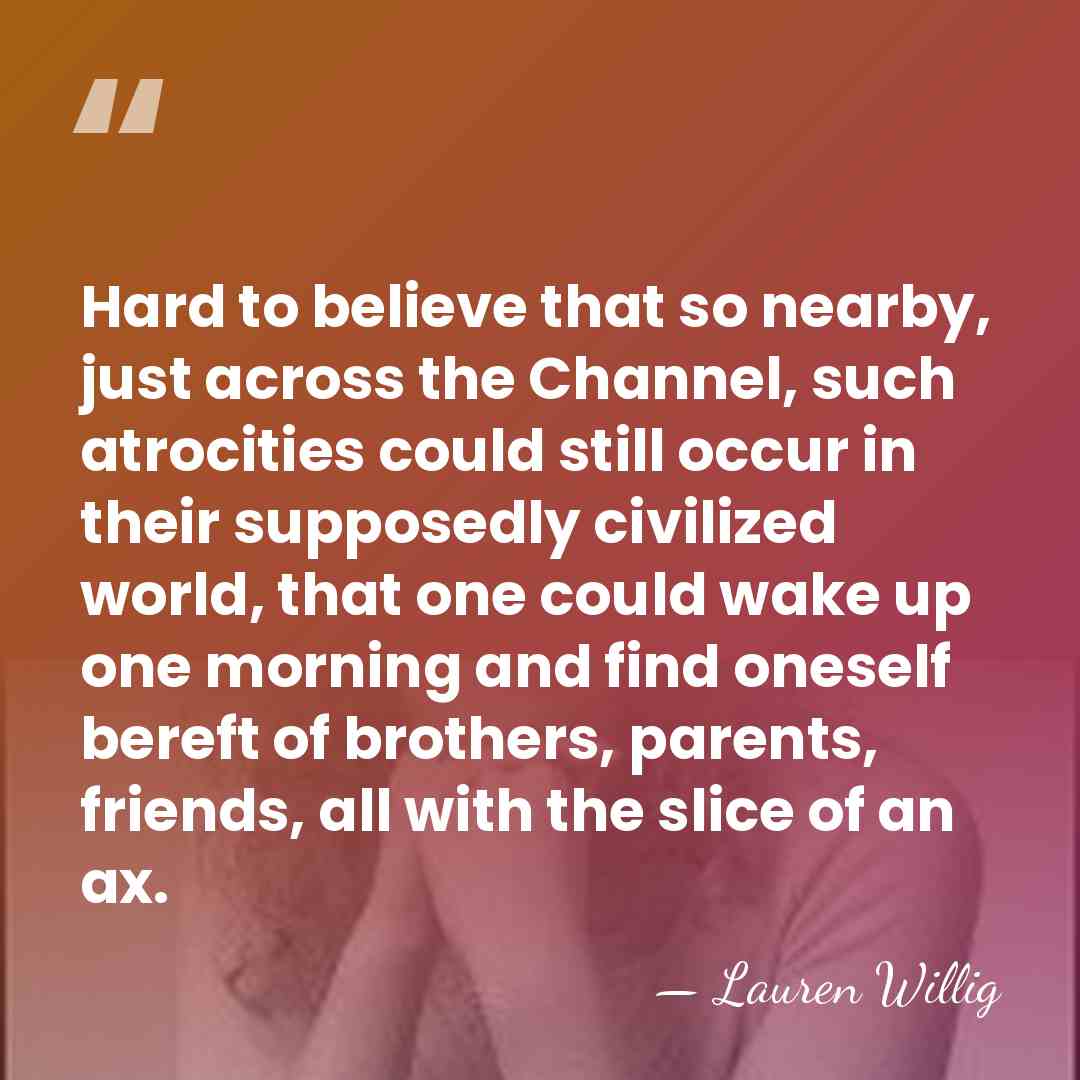 Hard to believe that so nearby, just across the Channel, such atrocities&hellip; - Lauren Willig
